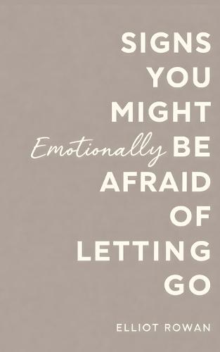 Signs You Might Be Afraid of Letting Go: A Gentle, Comforting Book for Anyone Who Feels Stuck, Overthinks, or Clings to What Once Felt Safe-A Recognition-Based Read for Stress, Anxiety, and Emotional Exhaustion