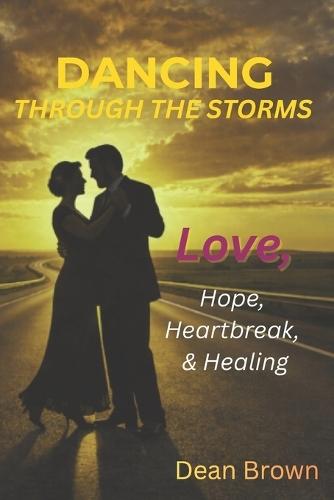 Dancing Through the Storms: A Journey of Love, Hope, Heartbreak, and Healing