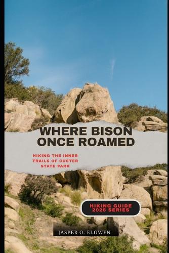 Where Bison Once Roamed: Hiking the Inner Trails of Custer State Park