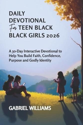 Daily Devotional for Teen Black Girls 2026: A 30-Day Interactive Devotional to Help You Build Faith Confidence Purpose and Godly Identity