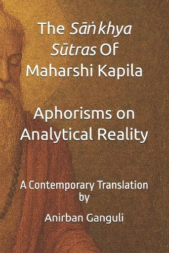 The Sāṅkhya Sūtra Of Maharshi Kapila Aphorisms on Analytical Reality: A Contemporary Translation