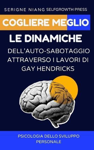 Cogliere meglio le dinamiche dell'auto-sabotaggio attraverso i lavori di Gay Hendricks