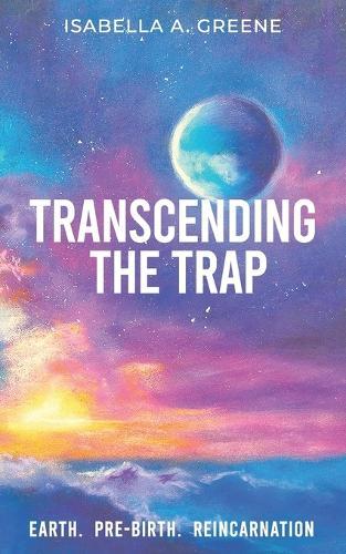 Transcending the Trap: Earth, Pre-birth, Reincarnation