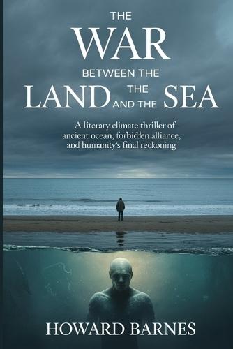 The War Between the Land and the Sea: A Literary Climate Thriller of an Ancient Ocean, a Forbidden Alliance, and Humanity's Final Reckoning