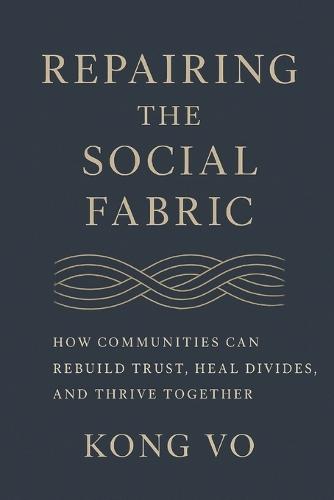 Repairing the Social Fabric: How Communities Can Rebuild Trust, Heal Divides, and Thrive Together