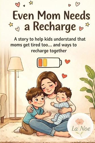 Even Mom Needs a Recharge: A story to help kids understand that moms get tired too. And ways to recharge together