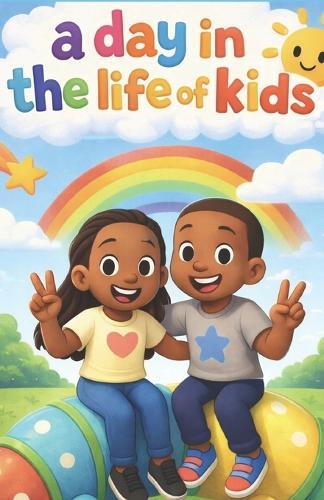 A Day In The Life Of Kids: Written & Illustrated By: Zyaire Foster
