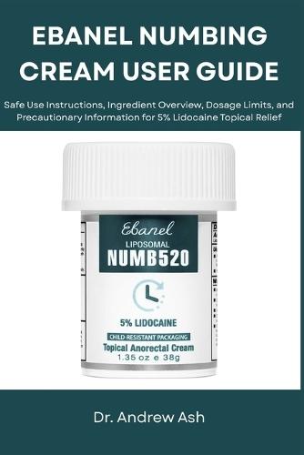 Ebanel Numbing Cream User Guide: Safe Use Instructions, Ingredient Overview, Dosage Limits, and Precautionary Information for 5% Lidocaine Topical Relief