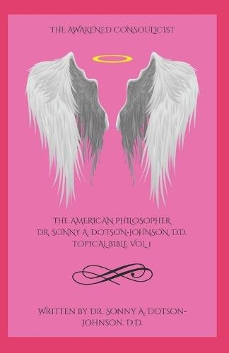 The American Philosopher Dr. Sonny A. Dotson-Johnson, D.D. Topical Bible: A Consoulicist Concordance of Dimensional Identity, Essence, Reciprocity, and Eternal Ascent - The Awakened Consoulicist