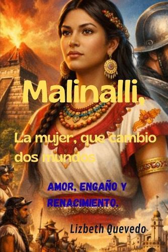 Malinalli: La mujer que cambio dos mundos.: Amor, engaño y renacimiento.