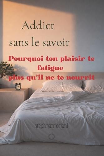Addict sans le savoir.: Pourquoi ton plaisir te fatigue plus qu'il ne te nourrit.