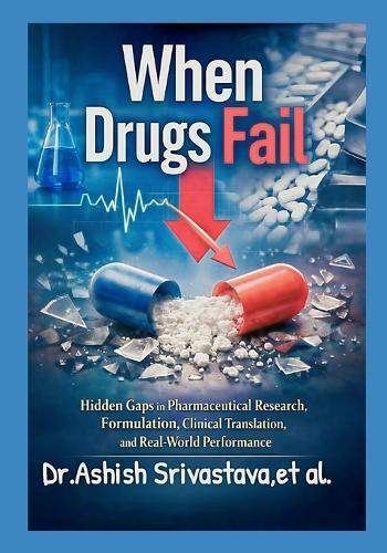 When Drugs Fail: Hidden Gaps in Pharmaceutical Research, Formulation, Clinical Translation, and Real-World Performance