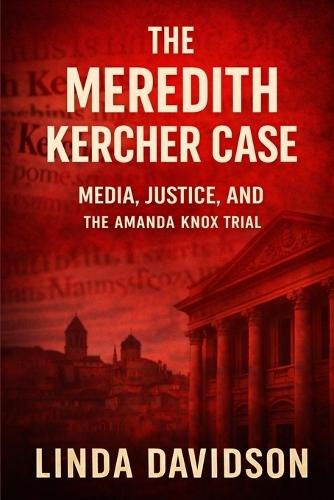 The Meredith Kercher Case: Media, Justice and the Amanda Knox Trial