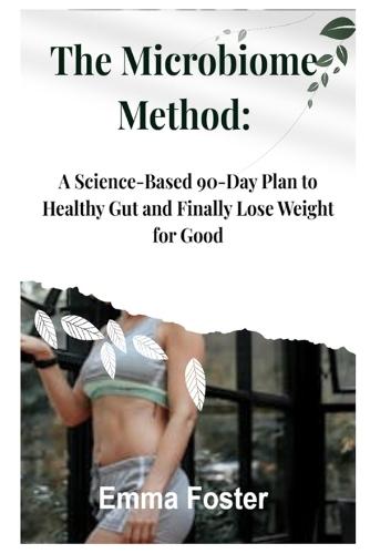 The Microbiome Method: A Science-Based 90-Day Plan to Healthy Gut and Finally Lose Weight for Good