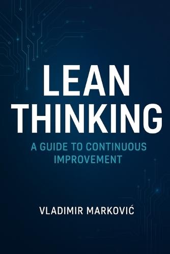 Lean Thinking in Practice: A Modern Guide to Waste Elimination, Flow, and Continuous Improvement in Manufacturing and Services