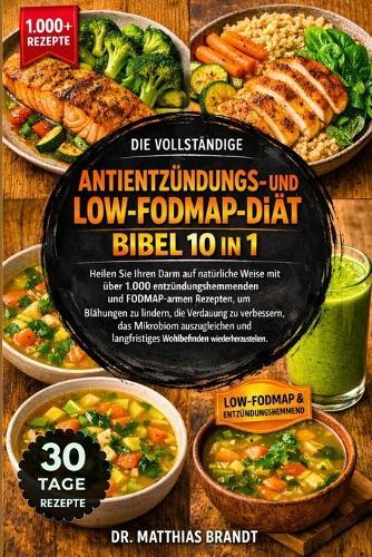 Die Vollständige Antientzündungs- und Low-FODMAP-Diätbibel 10 in 1: Heilen Sie Ihren Darm auf natürliche Weise mit über 1.000 entzündungshemmenden und FODMAP-armen Rezepten, um Blähungen zu lindern, die Verdauung....Wohlbefinden wiederherzustellen.