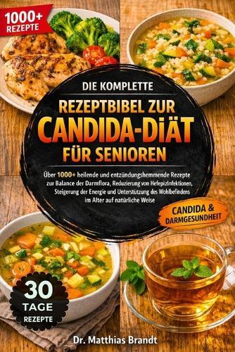 Die Komplette Rezeptbibel Zur Candida-Diät Für Senioren: Über 1000+ heilende und entzündungshemmende Rezepte zur Balance der Darmflora, Reduzierung von Hefepilzinfektionen, Steigerung der Energie....Alter auf natürliche Weise