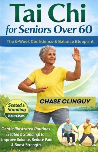 Tai Chi for Seniors Over 60: The 6-Week Confidence & Balance Blueprint: Gentle Illustrated Routines (Seated & Standing) to Improve Balance, Reduce Pain & Boost Strength