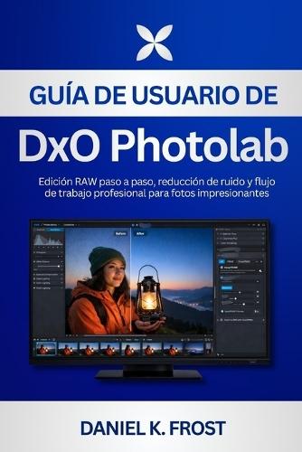 Guía de usuario de DxO PhotoLab: Edición RAW paso a paso, reducción de ruido y flujo de trabajo profesional para fotos impresionantes