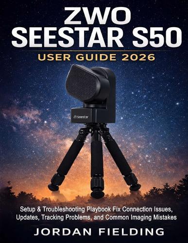 ZWO Seestar S50 User Guide 2026: Setup & Troubleshooting Playbook Fix Connection Issues, Updates, Tracking Problems, and Common Imaging Mistakes