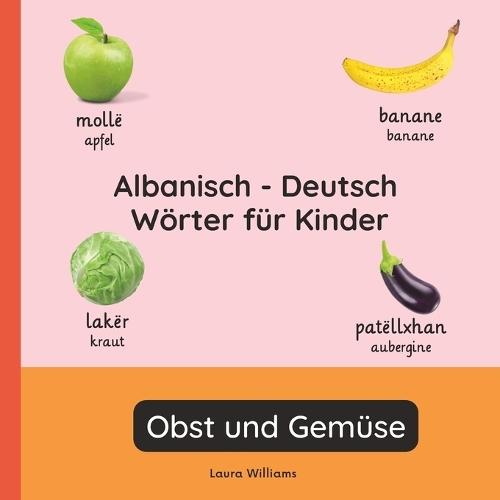 Albanisch - Deutsch Wörter für Kinder - Obst und Gemüse: Albanisch Lernen für Kinder und Anfänger - Zweisprachiges Bilderbuch auf Albanisch mit deutschen Übersetzungen