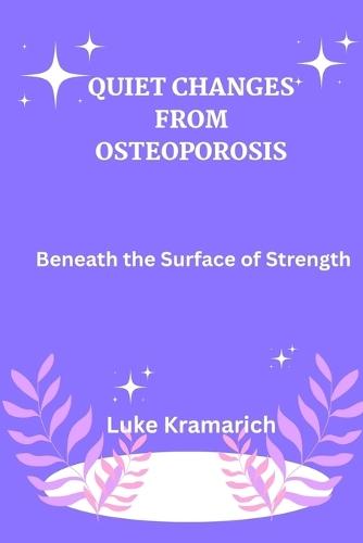 Quiet Changes From Osteoporosis: Beneath the surface of strength
