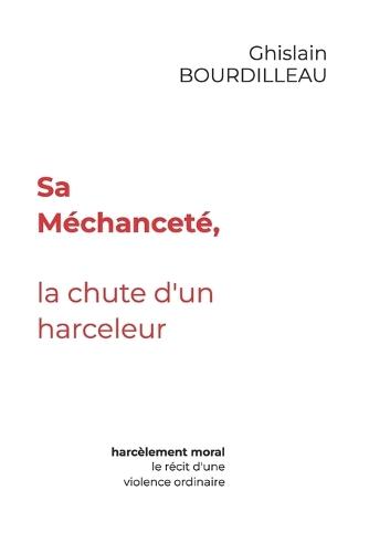 Sa Méchanceté, la chute d'un harceleur: harcèlement moral, le récit d'une violence ordinaire