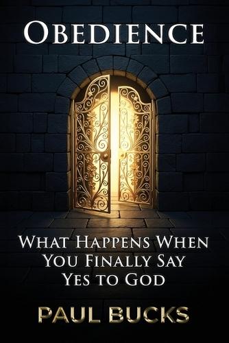 Obedience: What Happens When You Finally Say Yes to God