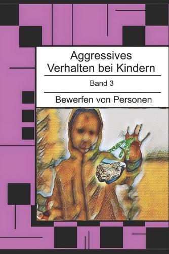 Aggressives Verhalten bei Kindern: Bewerfen von Personen