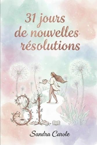 31 jours pour de nouvelles résolutions: Le guide pratique pour transformer ses habitudes et cultiver son bonheur au quotidien.