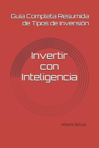 Invertir con Inteligencia: Guía Completa Resumida de Tipos de Inversión