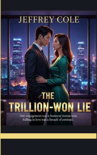 The Trillion-Won Lie: Our engagement was a business transaction. Falling in love was a breach of contract.