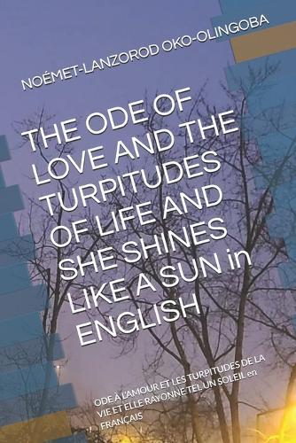 THE ODE OF LOVE AND THE TURPITUDES OF LIFE AND SHE SHINES LIKE A SUN in ENGLISH: ODE À L'AMOUR ET LES TURPITUDES DE LA VIE ET ELLE RAYONNE TEL UN SOLEIL en FRANÇAIS