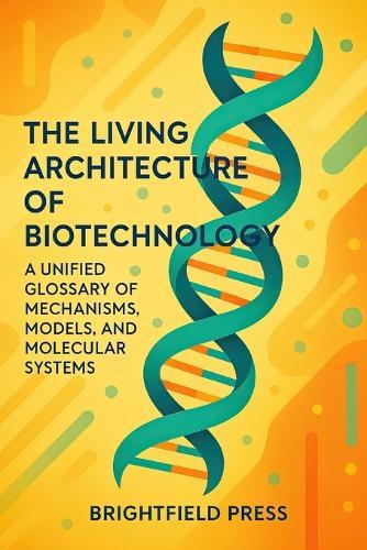 The Living Architecture of Biotechnology: A Unified Glossary of Mechanisms, Models, and Molecular Systems