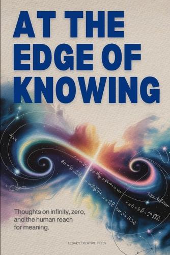 At the Edge of Knowing: Thoughts on Infinity, Zero, and the Human Reach for Meaning
