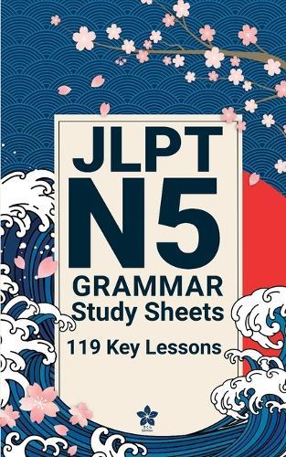 JLPT N5 Grammar Study Sheets: 119 Essential Lessons: Clear, Compact One-Page Grammar Sheets to Build Strong Japanese Foundations and Pass the JLPT N5