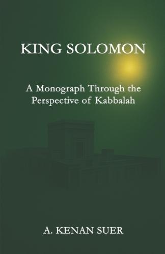 King Solomon: A Monograph Through the Perspective of Kabbalah