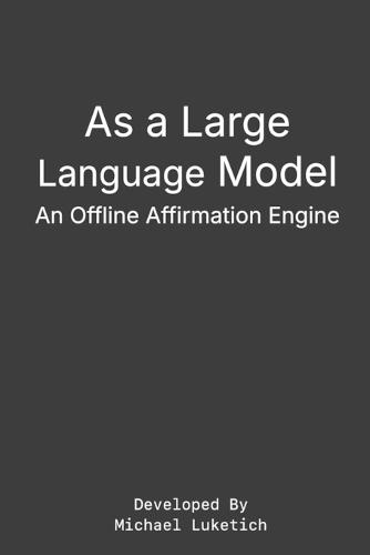 As a Large Language Model: An Offline Affirmation Engine