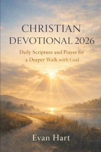 Christian Devotional 2026: Daily Scripture and Prayer for a Deeper Walk with God
