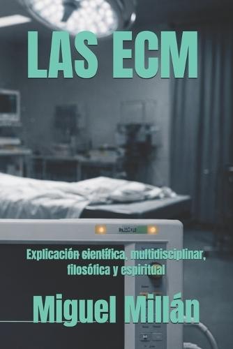 Las Ecm: (Explicación científica, multidisciplinar, filosófica y espiritual)