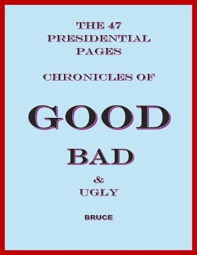 The 47 Presidential Pages: Chronicles of Good, Bad and Ugly