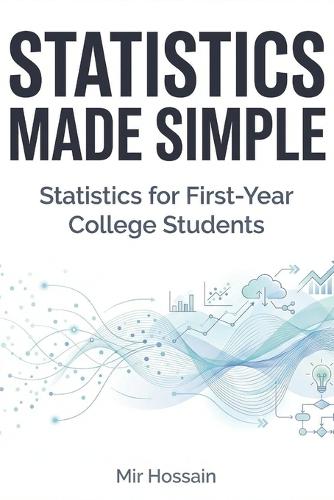 STATISTICS MADE SIMPLE Statistics for First-Year College Students: An Intuitive and Practical Introduction to Statistics
