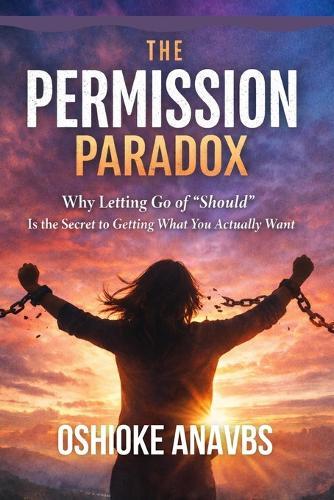 The Permission Paradox: Why Letting Go of ""Should"" Is the Secret to Getting What You Actually Want