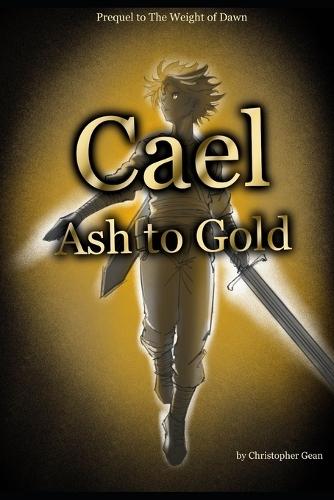 Cael - Ash to Gold: Prequel to The Weight of Dawn