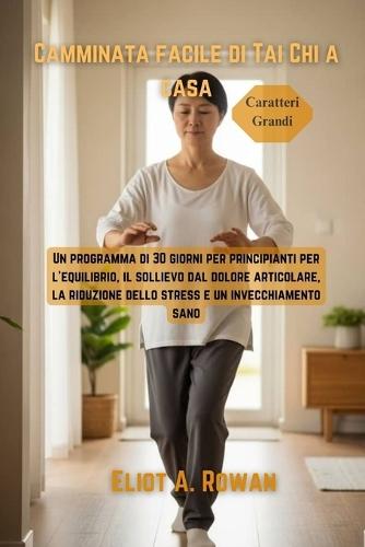 Camminata facile di Tai Chi a casa: Un programma di 30 giorni per principianti per l'equilibrio, il sollievo dal dolore articolare, la riduzione dello stress e un invecchiamento sano