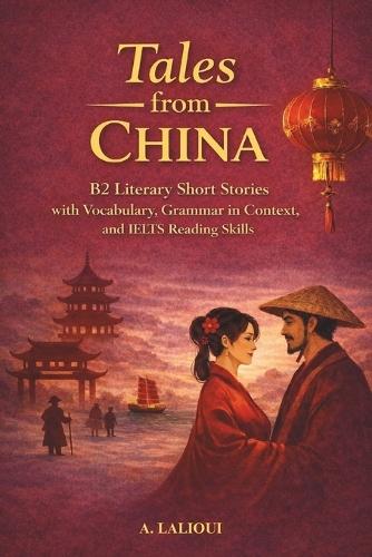 Tales From China: B2-Level Literary Short Stories with Vocabulary, Grammar, and IELTS Reading Skills