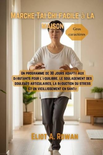Marche Tai Chi facile à la maison: Un programme de 30 jours adapté aux débutants pour l'équilibre, le soulagement des douleurs articulaires, la réduction du stress et un vieillissement en santé
