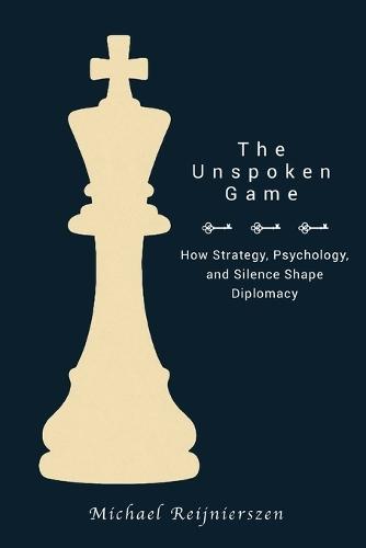 The Unspoken Game: How Strategy, Psychology, and Silence Shape Diplomacy