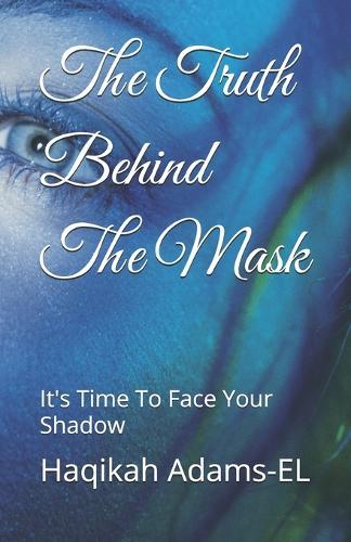 The Truth Behind The Mask: It's Time To Face Your Shadow