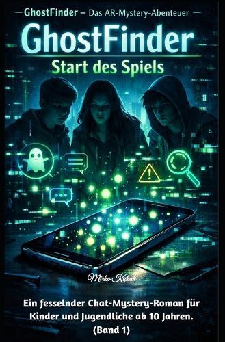 GhostFinder - Start des Spiels (Band 1): Als die Punkte lebendig wurden und das Handy zur Falle wurde. Ein fesselnder Chat-Mystery-Roman für Kinder und Jugendliche ab 10 Jahren.